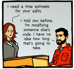 woman says: I need a time estimate for your edits. Man answers: I told you before, I'm modifying somone else's code. I have no idea how long that's going to take.